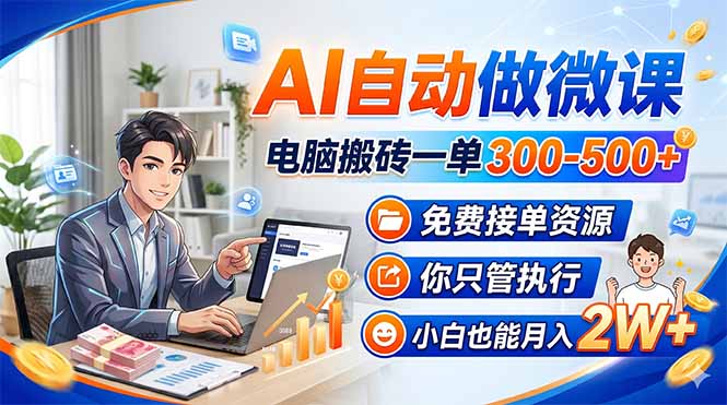 AI自动做微课,电脑搬砖一单300-500+,免费接单资源,你只管执行,小白也能月入2W+-桀创项目掘金社