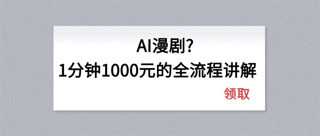 AI漫剧1分钟1000元的全流程讲解-桀创项目掘金社