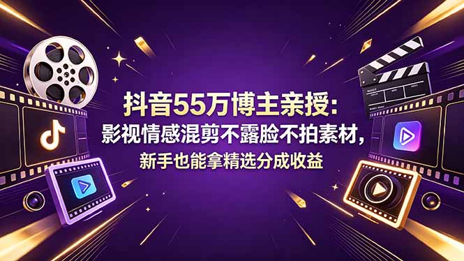 抖音55万博主亲授：影视情感混剪不露脸不拍素材，新手也能拿精选分成收益-桀创项目掘金社