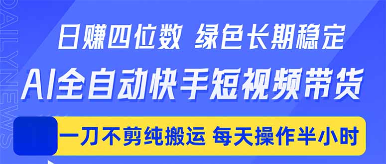 日入四位数!Ai全自动快手短视频带货,绿色长期稳定,一刀不剪纯搬运,每天操作半小时-桀创项目掘金社