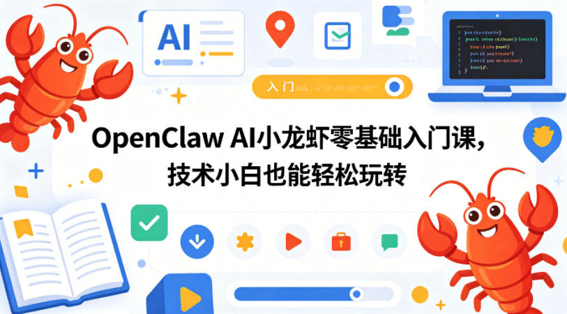 OpenClaw AI小龙虾零基础入门课,技术小白也能轻松玩转(更新0522)-桀创项目掘金社