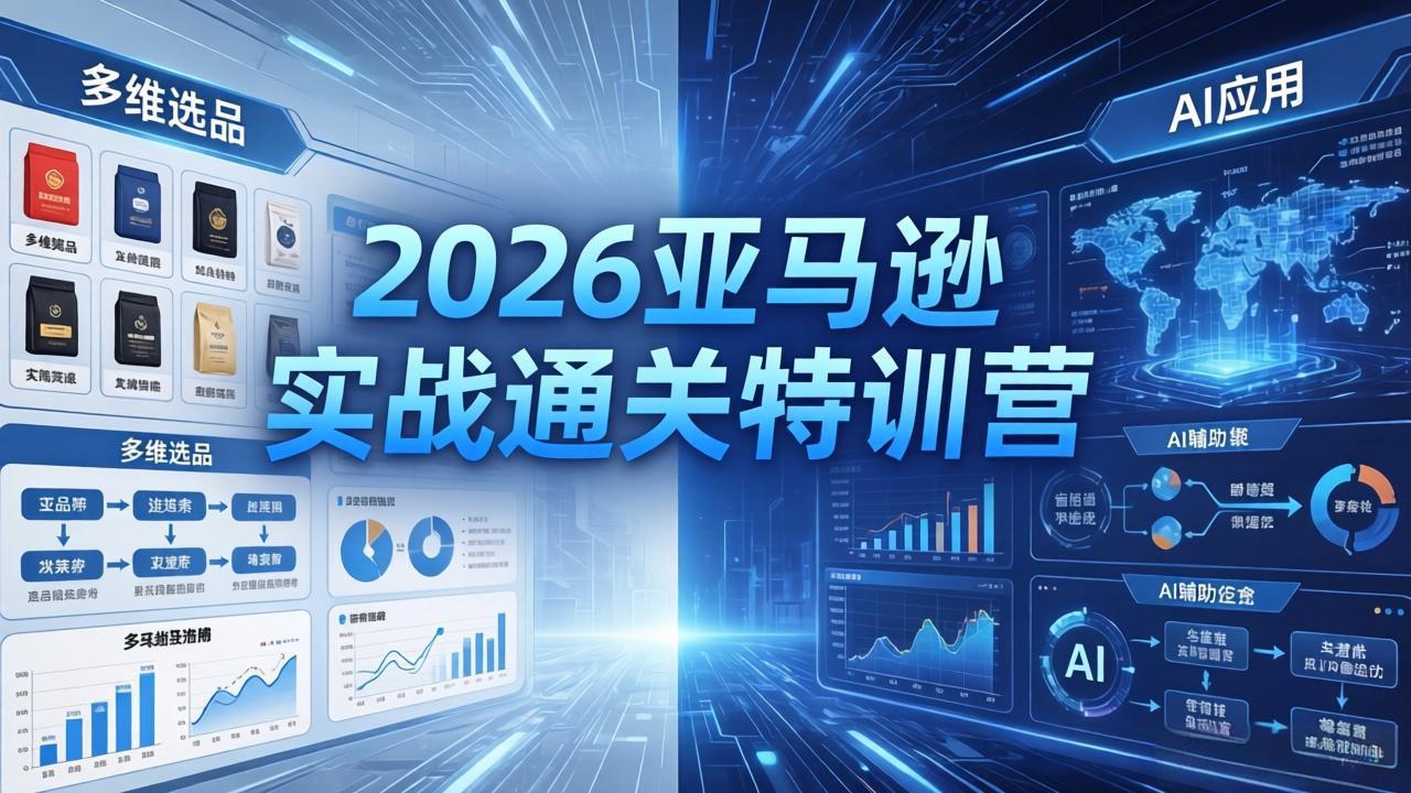 2026亚马逊实战通关特训营-5月8更新，多维选品+渐进式打法+AI应用，从0到1打造盈利店铺-桀创项目掘金社