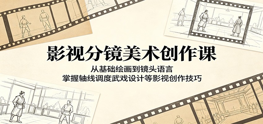 影视分镜美术创作课:从基础绘画到镜头语言,掌握轴线调度武戏设计等影视创作技巧-桀创项目掘金社