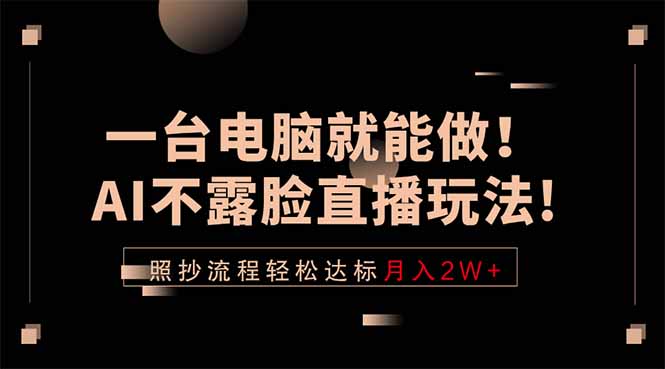 一台电脑就能做！AI不露脸直播玩法，照抄流程轻松达标月入2W+-桀创项目掘金社