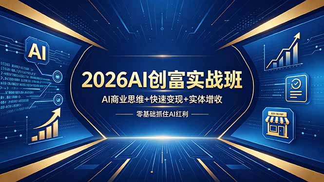2026AI创富实战班，AI商业思维+快速变现+实体增收，零基础抓住AI红利-桀创项目掘金社