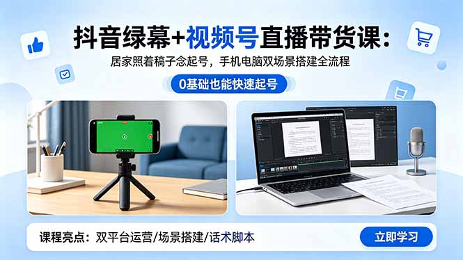 抖音绿幕+视频号直播带货课：居家照着稿子念起号，手机电脑双场景搭建全流程-桀创项目掘金社