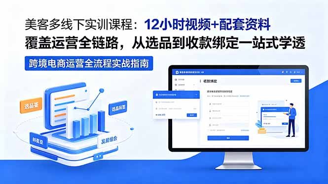 美客多线下实训课程:12小时视频+配套资料覆盖运营全链路,从选品到收款绑定一站式学透-桀创项目掘金社