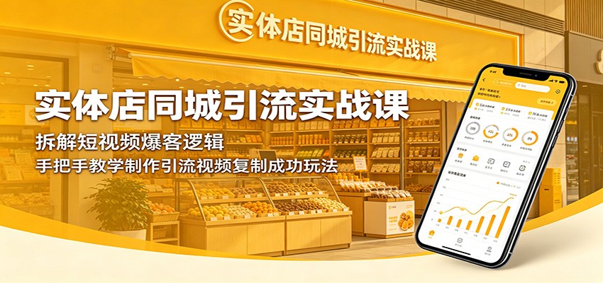 实体店同城引流实战课:拆解短视频爆客逻辑,手把手教学制作引流视频复制成功玩法-桀创项目掘金社