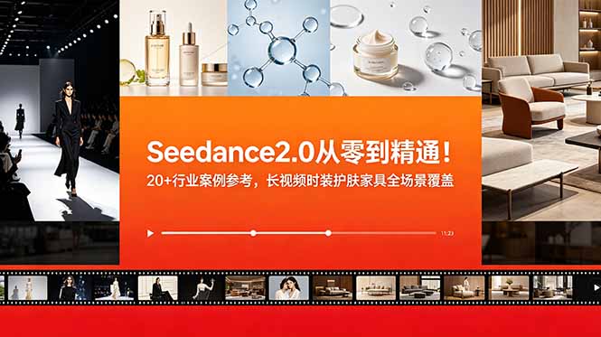 Seedance2.0从零到精通!20+行业案例参考,长视频时装护肤家具全场景覆盖-桀创项目掘金社