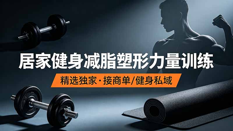 抖音健身热门短视频教学：居家健身减脂塑形力量训练，精选独家，接商单或者健身私域-桀创项目掘金社