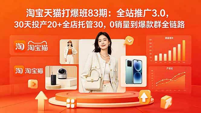 2026淘宝天猫打爆班83期:全站推广3.0,30天投产20+全店托管30,0销量到爆款群全链路-桀创项目掘金社