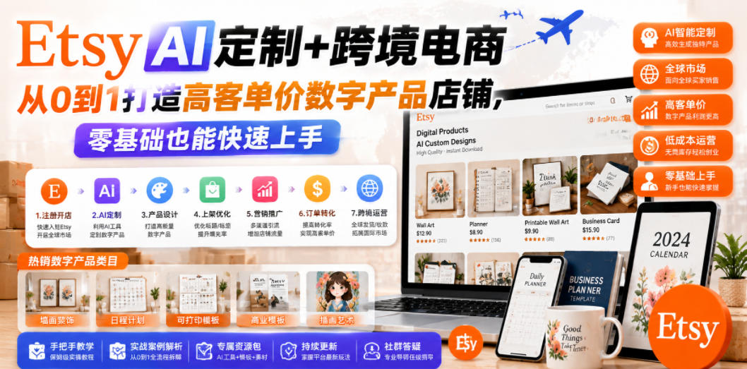 Etsy AI定制+跨境电商,从0到1打造高客单价数字产品店铺,零基础也能快速上手-桀创项目掘金社