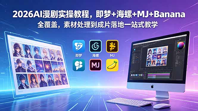2026AI漫剧实操教程,即梦+海螺+MJ+Banana全覆盖,素材处理到成片落地一站式教学-桀创项目掘金社