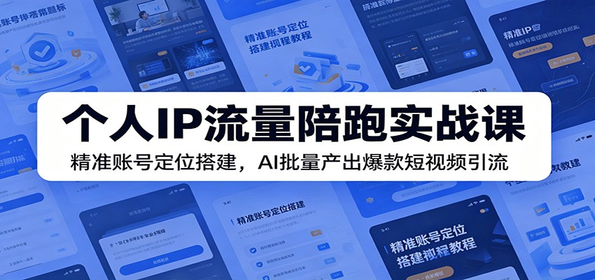 个人IP流量陪跑实战课:精准账号定位搭建,AI批量产出爆款短视频引流-桀创项目掘金社