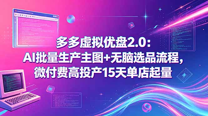 多多虚拟优盘2.0:AI批量生产主图+无脑选品流程,微付费高投产15天单店起量-桀创项目掘金社
