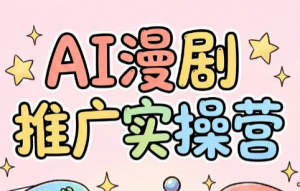 小希老师·ai漫剧推广实操营-桀创项目掘金社