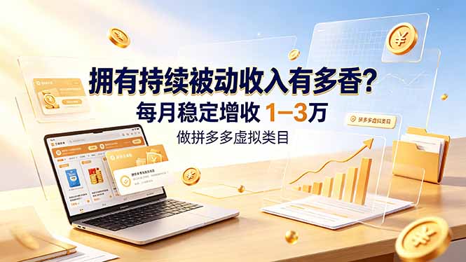 拥有持续被动收入有多香?做拼多多虚拟类目,每月稳定增收 1-3 万-桀创项目掘金社