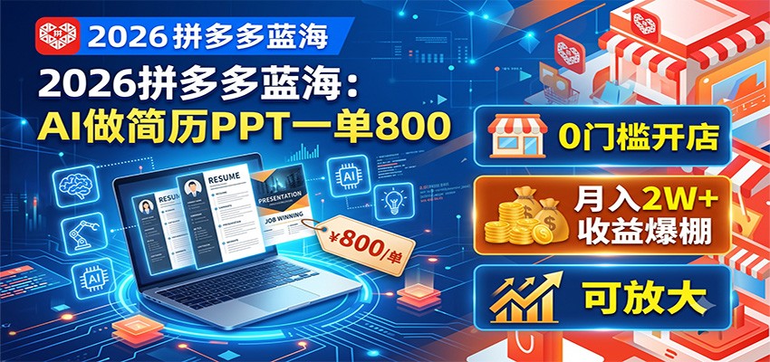 2026拼多多蓝海:AI做简历PPT一单800,0门槛开店,月入2W+,可放大-桀创项目掘金社