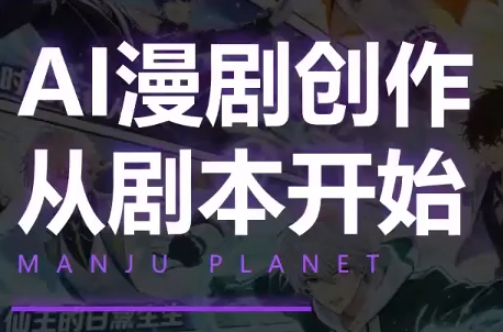 漫聚星球·AI漫剧全流程制作基础课程-桀创项目掘金社