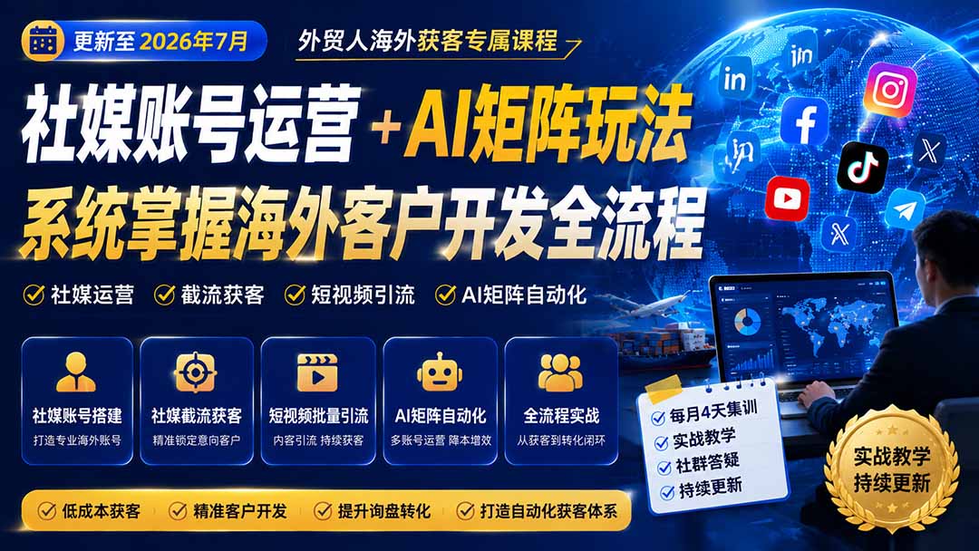 外贸人海外获客专属课程-更新8月，讲解社媒账号运营AI矩阵玩法，，系统掌握海外客户开发全流程实战方法-桀创项目掘金社