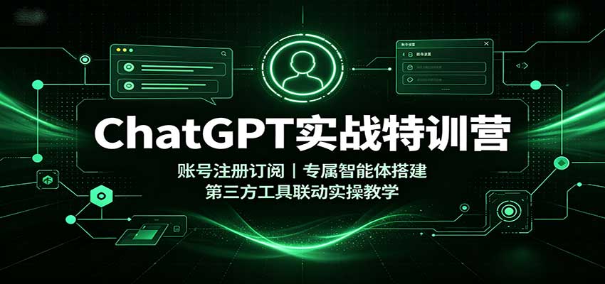 ChatGPT实战特训营：账号注册订阅，专属智能体搭建，第三方工具联动实操教学-桀创项目掘金社