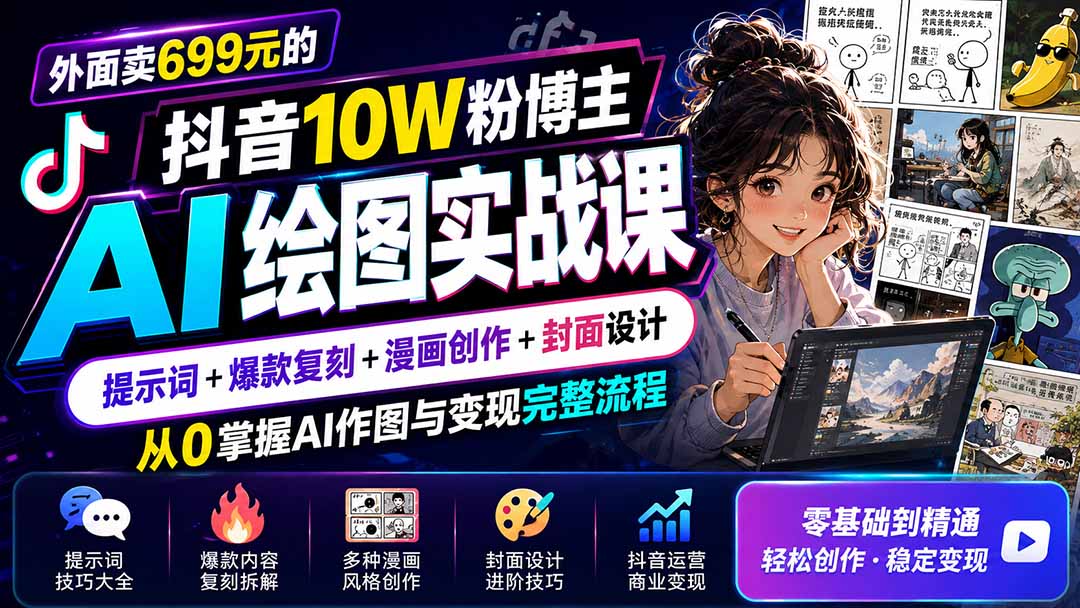 外面卖699元的抖音10W粉博主AI绘图实战课：提示词+爆款复刻+漫画创作+封面设计，从0掌握AI作图与变现完整流程-桀创项目掘金社