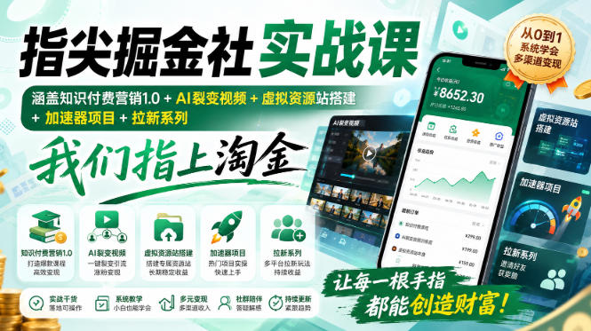 指尖掘金社实战课，涵盖知识付费营销1.0+AI裂变视频+虚拟资源站搭建+加速器项目+拉新系列，我们指上淘金！-桀创项目掘金社