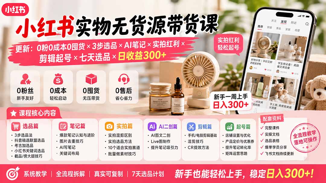小红书实物无货源带货课-更新：0粉0成本0囤货×3步选品×AI笔记×实拍红利×剪辑起号×七天选品×日收益300+-桀创项目掘金社