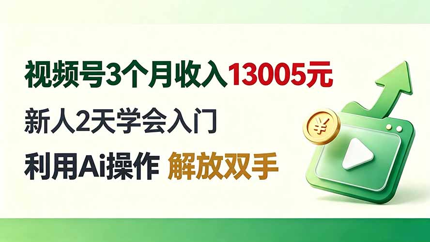 视频号3个月收入13005元， 新人2天学会入门， 利用Ai操作 解放双手！-桀创项目掘金社
