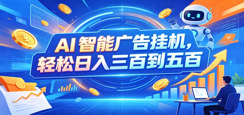AI智能广告挂机，24小时自动跑，日入300-500，新手零门槛-桀创项目掘金社