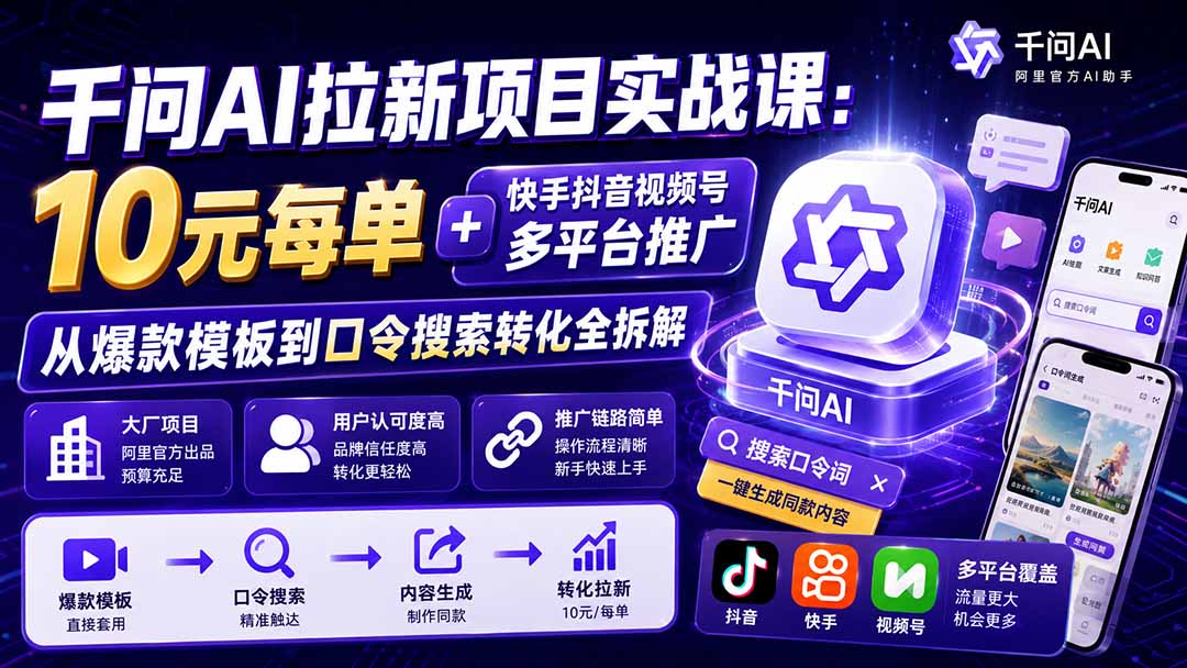 千问AI拉新项目实战课-更新8月：10元每单+快手抖音视频号多平台推广，从爆款模板到口令搜索转化全拆解-桀创项目掘金社