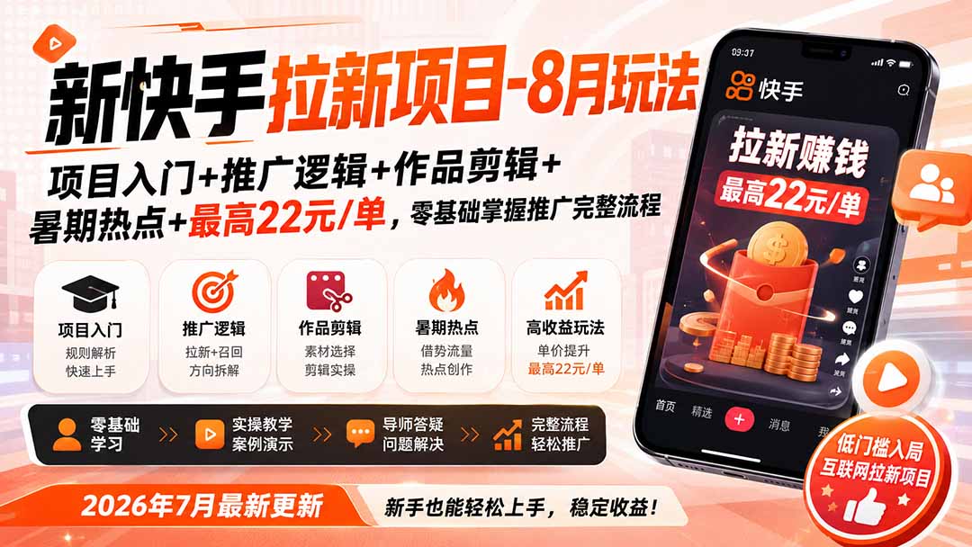 新快手拉新项目-更新8月玩法：项目入门+推广逻辑+作品剪辑+暑期热点+最高22元/单，零基础掌握推广完整流程-桀创项目掘金社