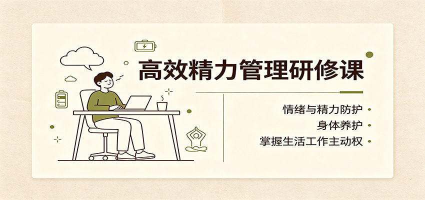 高效精力管理研修课：情绪与精力防护，身体养护，掌握生活工作主动权-桀创项目掘金社
