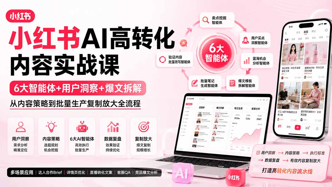 小红书AI高转化内容实战课：6大智能体+用户洞察+爆文拆解，从内容策略到批量生产复制放大全流程-桀创项目掘金社