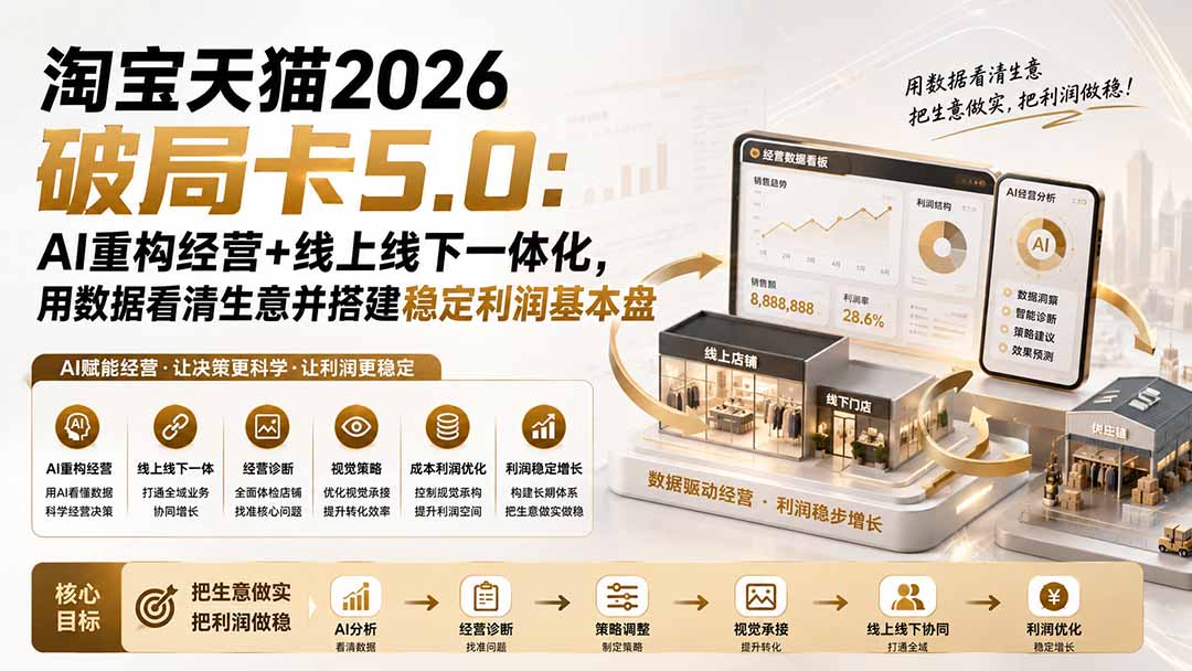 淘宝天猫2026破局卡5.0：AI重构经营+线上线下一体化，用数据看清生意并搭建稳定利润基本盘-桀创项目掘金社