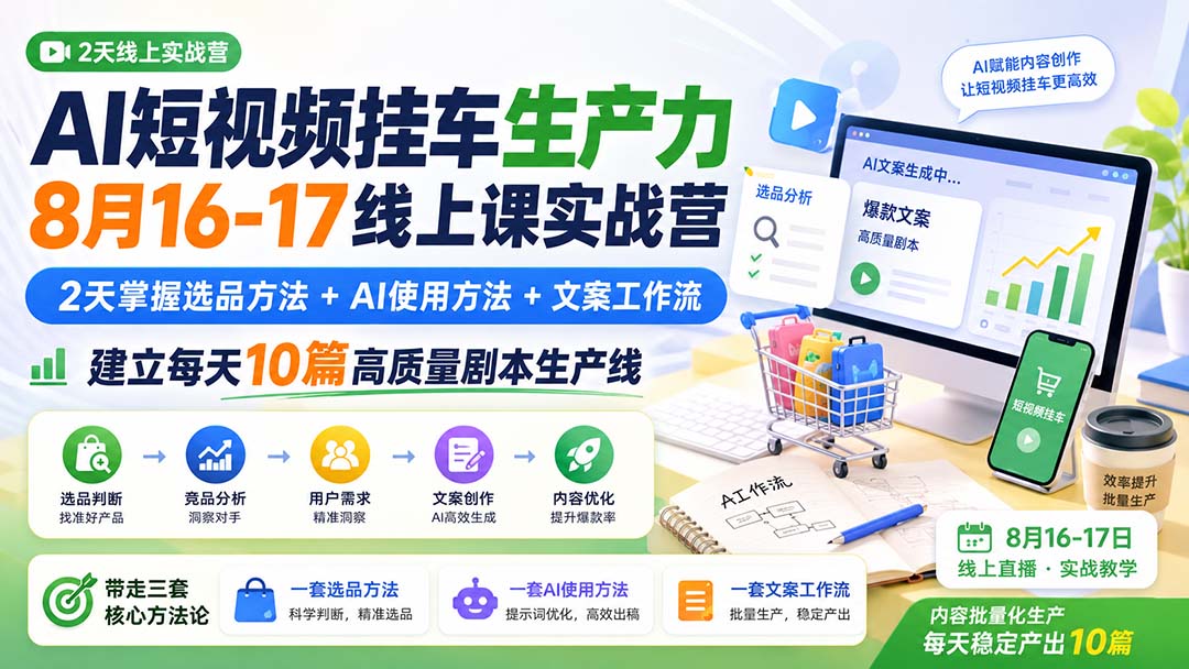 AI短视频挂车生产力8月16-17线上课实战营：2天掌握选品方法+AI使用方法+文案工作流，建立每天10篇高质量剧本生产线-桀创项目掘金社