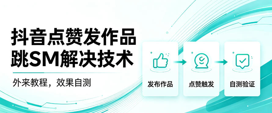 抖音点赞发作品跳sm解决技术，外来教程，效果自测-桀创项目掘金社
