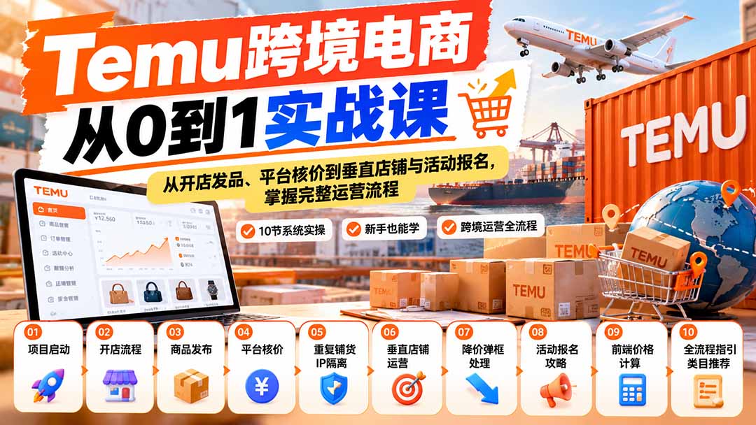 【无水印】Temu跨境电商从0到1实战课：从开店发品、平台核价到垂直店铺与活动报名，掌握完整运营流程-桀创项目掘金社