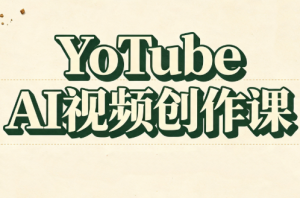 YouTube AI视频创作课(更新)-桀创项目掘金社