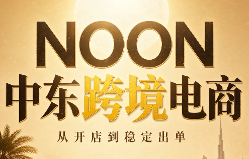 NOON中东跨境电商：从开店到稳定出单(更新2026)-桀创项目掘金社