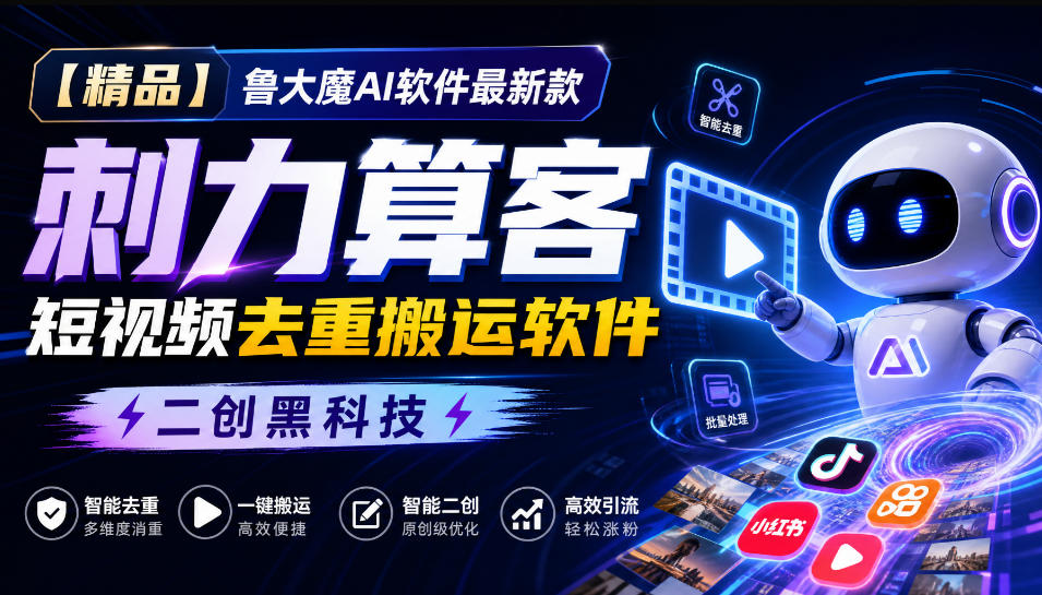 【精品】鲁大魔AI软件最新款刺力算客短视频去重搬运软件二创黑科技-桀创项目掘金社