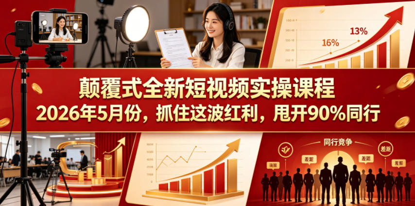颠覆式全新短视频实操课程，抓住这波红利，甩开90%同行(更新2026年9月份)-桀创项目掘金社