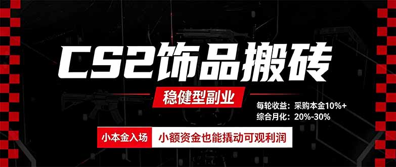CS2饰品搬砖，每轮收益为采购本金的10%+，综合月化为20-30%，稳健型副业-桀创项目掘金社