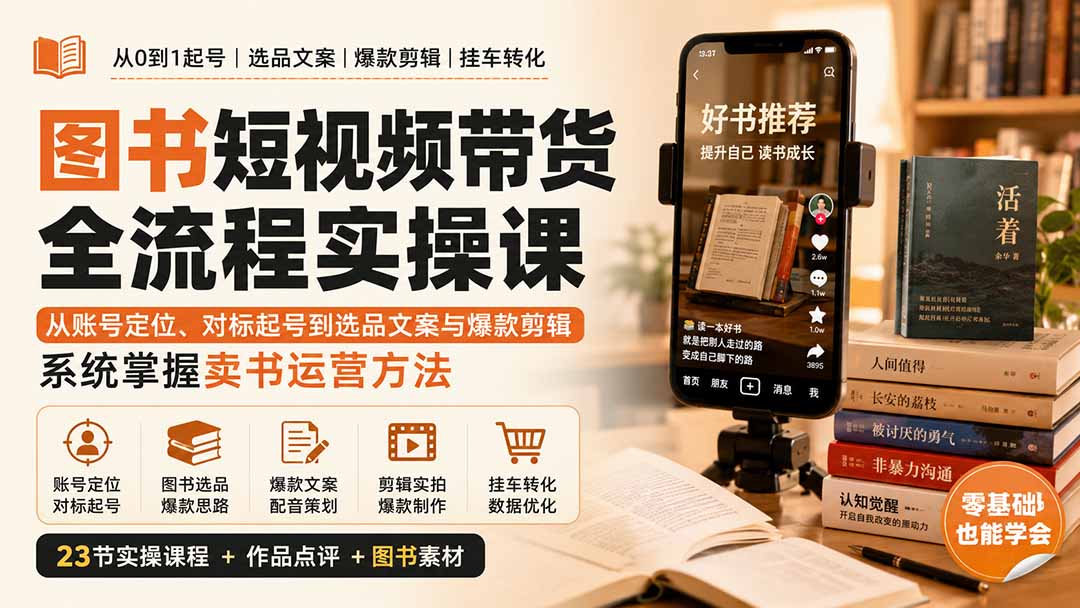 图书短视频带货全流程实操课：从账号定位、对标起号到选品文案与爆款剪辑，系统掌握卖书运营方法-桀创项目掘金社