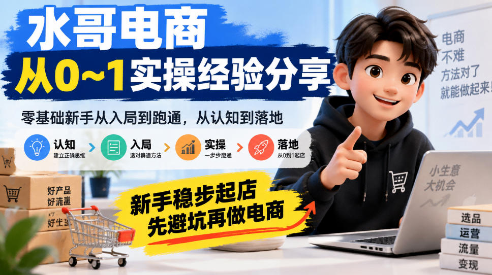 水哥电商从0~1实操经验分享，​零基础新手从入局到跑通，从认知到落地，新手稳步起店，先避坑再做电商-桀创项目掘金社