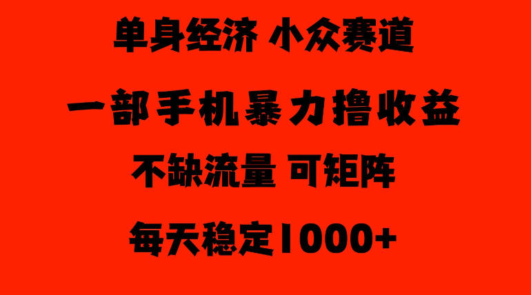 26年暴力单身经济，稳定日入500-1k，不缺流量，流量极大，冷门小众赛道，门槛低小白轻松上手【揭秘】-桀创项目掘金社