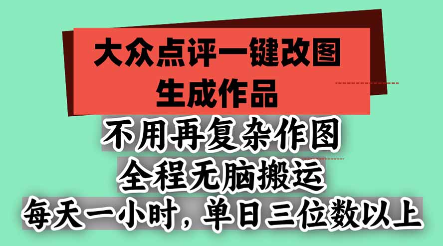 不用再复杂作图，大众点评一键改图生成作品，全程无脑搬运 每天一小时，单日三位数以上-桀创项目掘金社