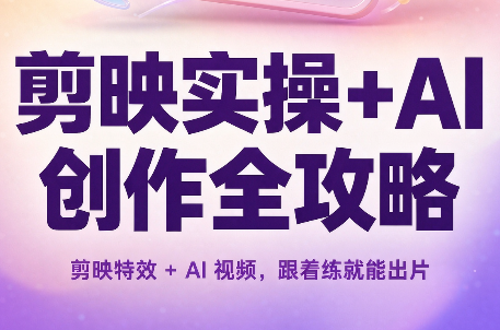 剪映实操+AI创作全攻略-桀创项目掘金社
