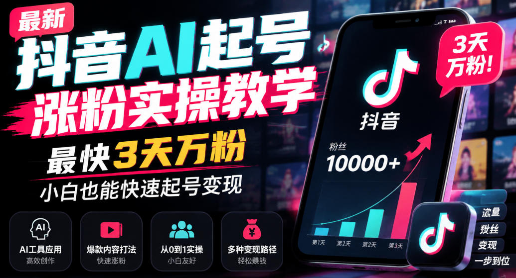 最新抖音AI起号涨粉实操教学，最快3天万粉，小白也能快速起号变现-桀创项目掘金社