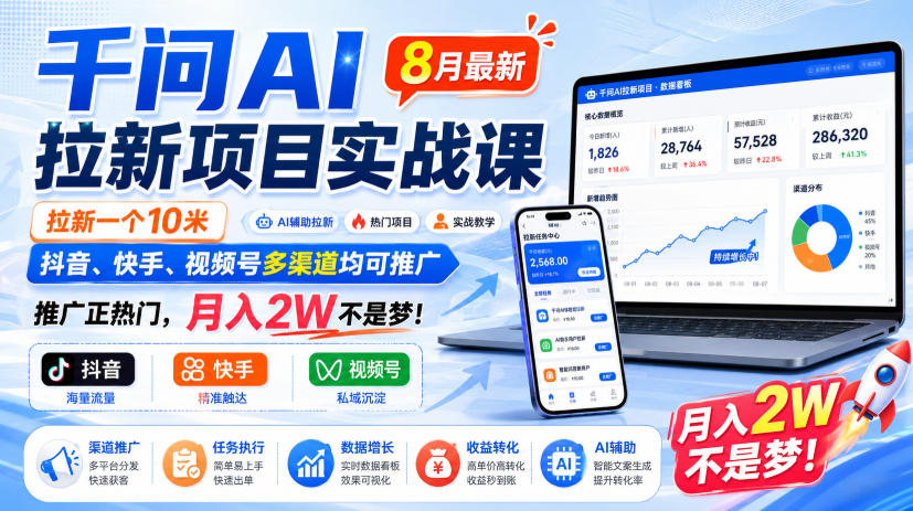 千问AI拉新项目实战课8月最新，拉新一个10米，抖音、快手、视频号多渠道均可推广，推广正热门，月入2W不是梦!(更新1020)-桀创项目掘金社